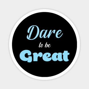 Dare To Be Great Magnet